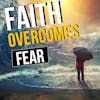 Practical Steps To Overcome Fear With Faith: PHILIPPIANS 4:6-7