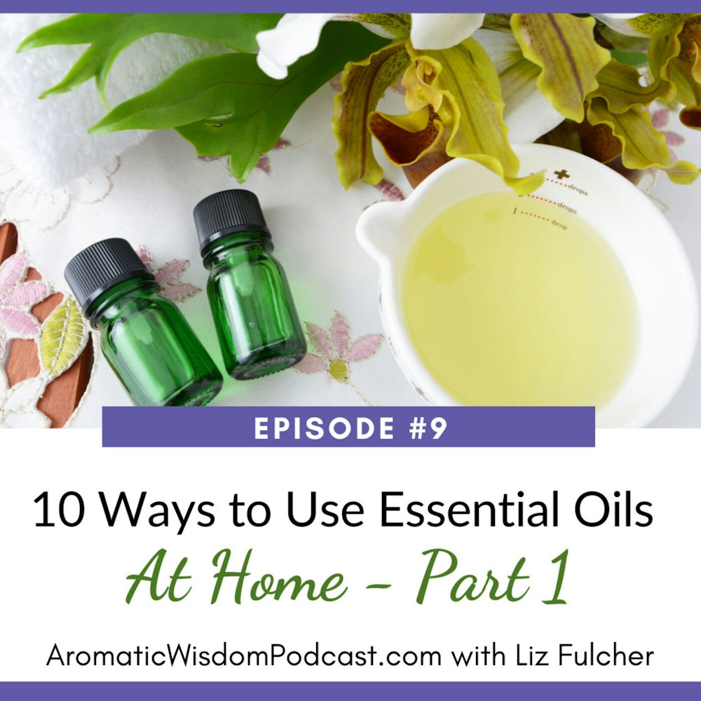 AWP 009: Ten Ways to Use Essential Oils at Home - PART 1