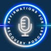 The Affirmations for Recovery Podcast