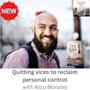 Quitting vices to regain personal control, with Nico Morales