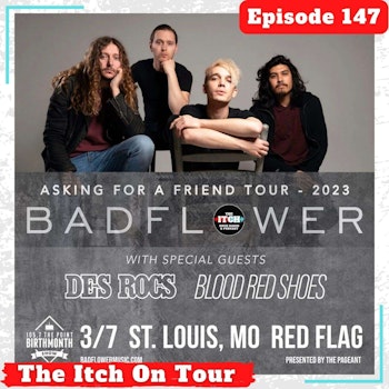 E147 The Itch On Tour: Badflower, Des Rocs, & Blood Red Shoes