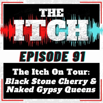 E91 The Itch On Tour: Black Stone Cherry & Naked Gypsy Queens
