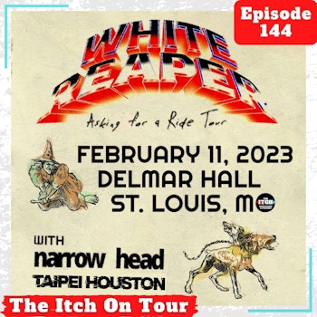 E144 The Itch On Tour: White Reaper, Narrow Head, & Taipei Houston