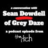 E25 A Conversation with Sean Dowdell of Grey Daze