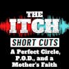 [Short Cuts] A Perfect Circle, P.O.D., and a Mother's Faith
