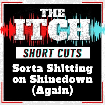 [Short Cuts] Sorta Sh!tting on Shinedown (Again)