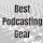Best Podcasting Gear Album Art