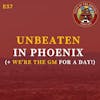 S1E57 - UNBEATEN in Phoenix (+ We're The GM For A Day!)