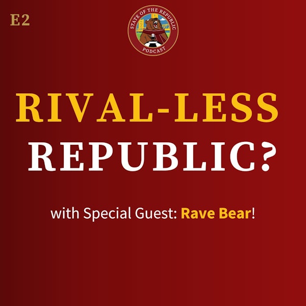 S1E2 - Rival-less Republic? & Special Guest: Rave Bear!