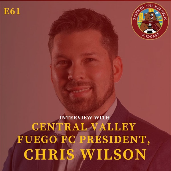 S1E61 - Interview with CHRIS WILSON, President of Central Valley Fuego FC!