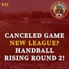 S1E33 - Canceled Game vs Oakland! New LEAGUE? & Handball Rising Round 2!