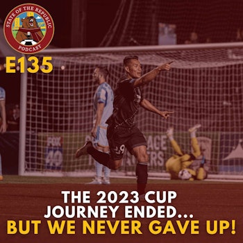S1E135 - The 2023 Cup Journey Ended.....BUT We NEVER Gave Up!