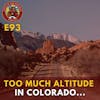 S1E93 - TOO MUCH Altitude in Colorado...