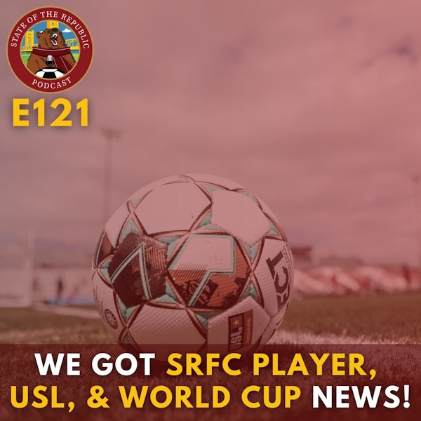 S1E121 - We Got Sac Republic Player, USL, & 2022 World Cup News!