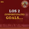 S1E51 - Los Dos (UNFORTUNATE) Goals...
