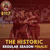 S1E117 - The HISTORIC Regular Season Finale!