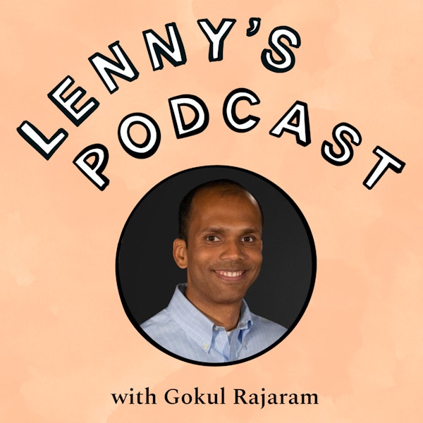 Gokul Rajaram on designing your product development process, when and how to hire your first PM, a playbook for hiring leaders, getting ahead in you career, how to get started angel investing, more