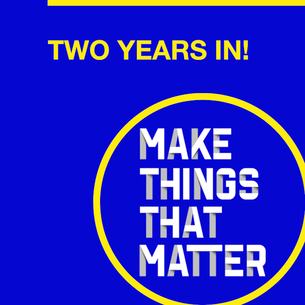 #51 Two years in: Making things that matter