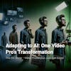 Adapting to AI: One Video Pro’s Transformation
