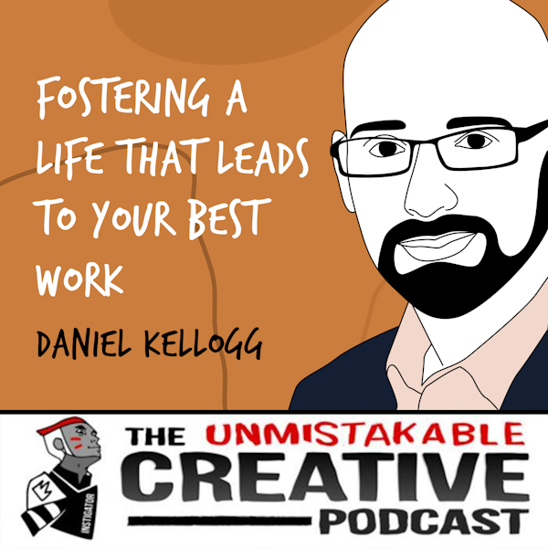 Daniel Kellogg | Fostering a Life That Leads to Your Best Work
