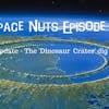 22: Space Nuts Episode 21 - Update: The 'Dinosaur Crater' dig....