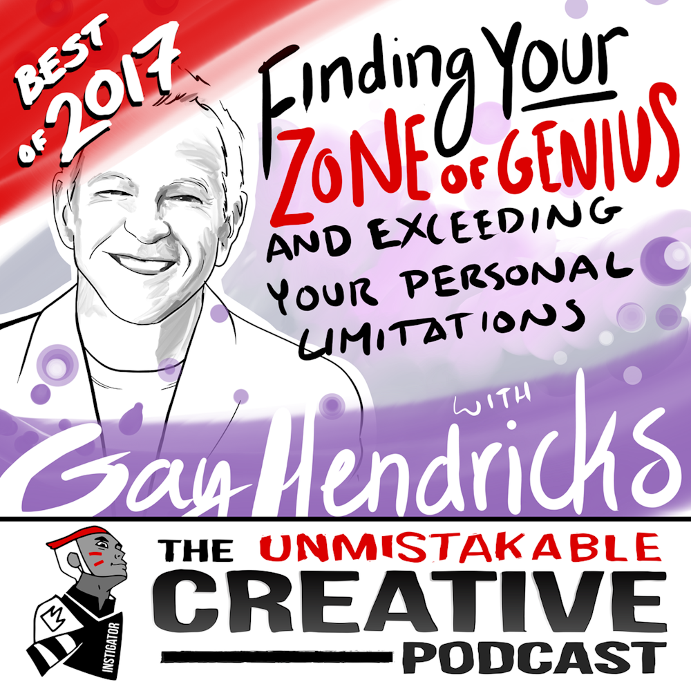 Best of 2017: Finding Your Zone of Genius and Exceeding Your Personal Limitations with Gay Hendricks