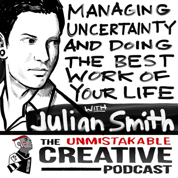 Managing Uncertainty and Continually Doing the Best Work of Your Life With Julien Smith