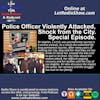 Police Officer Violently Attacked, Shock from the City. Special Episode.