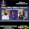 Police Officer Military Veteran's Journey To Recovery. Special Episode.