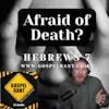 Afraid of Death? (Hebrews 7)
