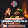 Jeremy & Greg of Pigeons Playing Ping Pong