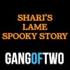 SHARI'S LAME SPOOKY STORY