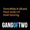TERRY RISKS IT ALL AND PLAYS AUDIO OF SHARI SNORING