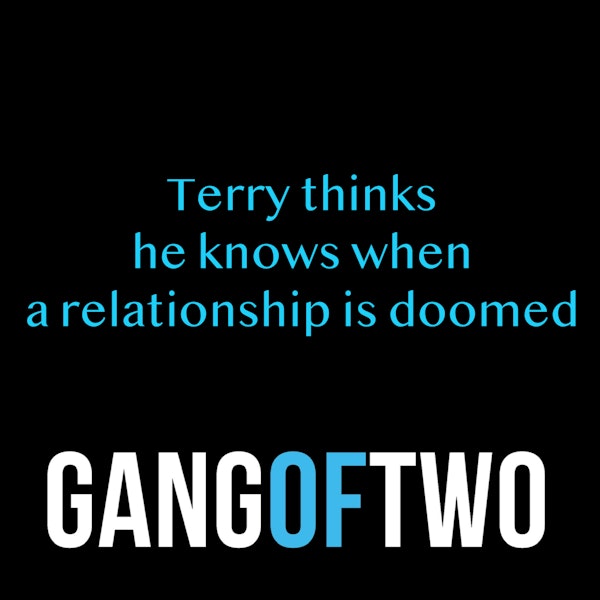 TERRY THINKS HE KNOWS WHEN A RELATIONSHIP IS DOOMED