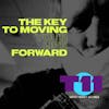 THE KEY TO MOVING YOUR LIFE OFRWARD