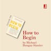 How to Begin by Michael Bungay Stainer; how to change your life with a worthy goal