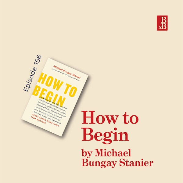 How to Begin by Michael Bungay Stainer; how to change your life with a worthy goal