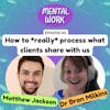 How to REALLY process what clients share with us (with Matthew Jackson)