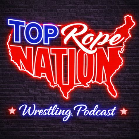 Top Rope Nation - WWE & AEW Podcast Top Rope Nation - WWE & AEW Podcast