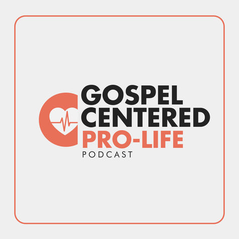 Gospel-Centered Pro-Life Podcast Gospel-Centered Pro-Life Podcast