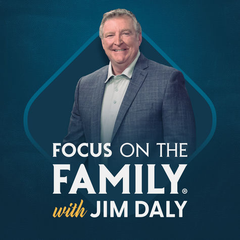 Focus on the Family with Jim Daly Focus on the Family with Jim Daly