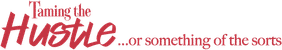 Taming the Hustle or Something of the Sorts