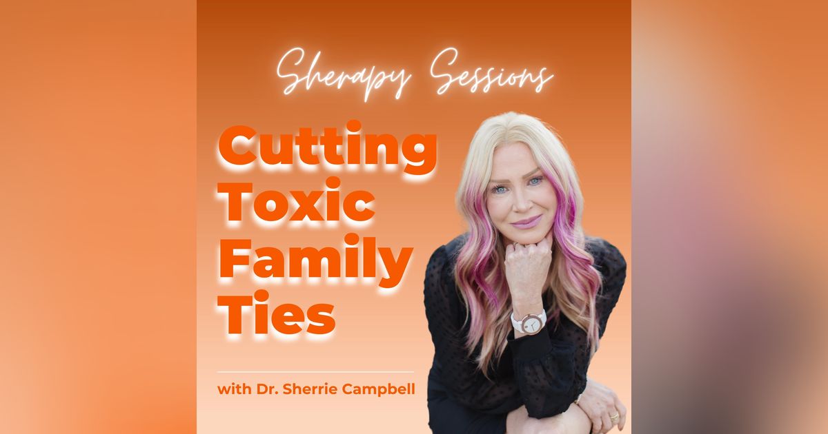 Sherapy Sessions: Cutting Toxic Family Ties