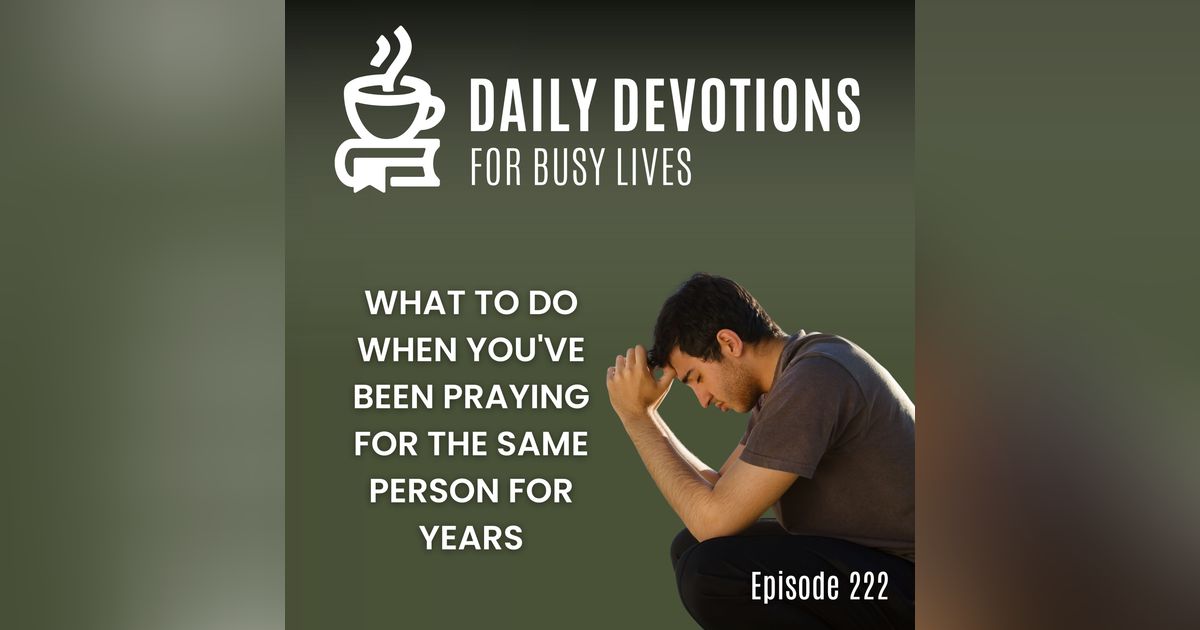 What to Do When You've Been Praying for the Same Person for Years