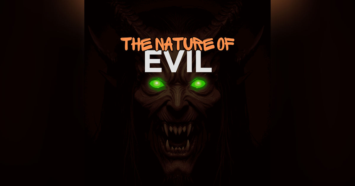 The Nature of Evil: Our Thoughts On Demonic Activity The Nature of Evil: Our Thoughts On Demonic Activity