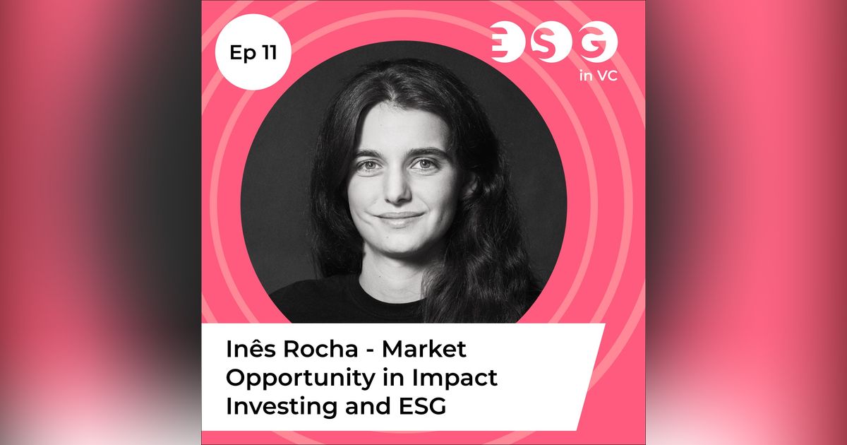 Ep 11 - Inês Rocha – Market Opportunity in Impact Investing and ESG