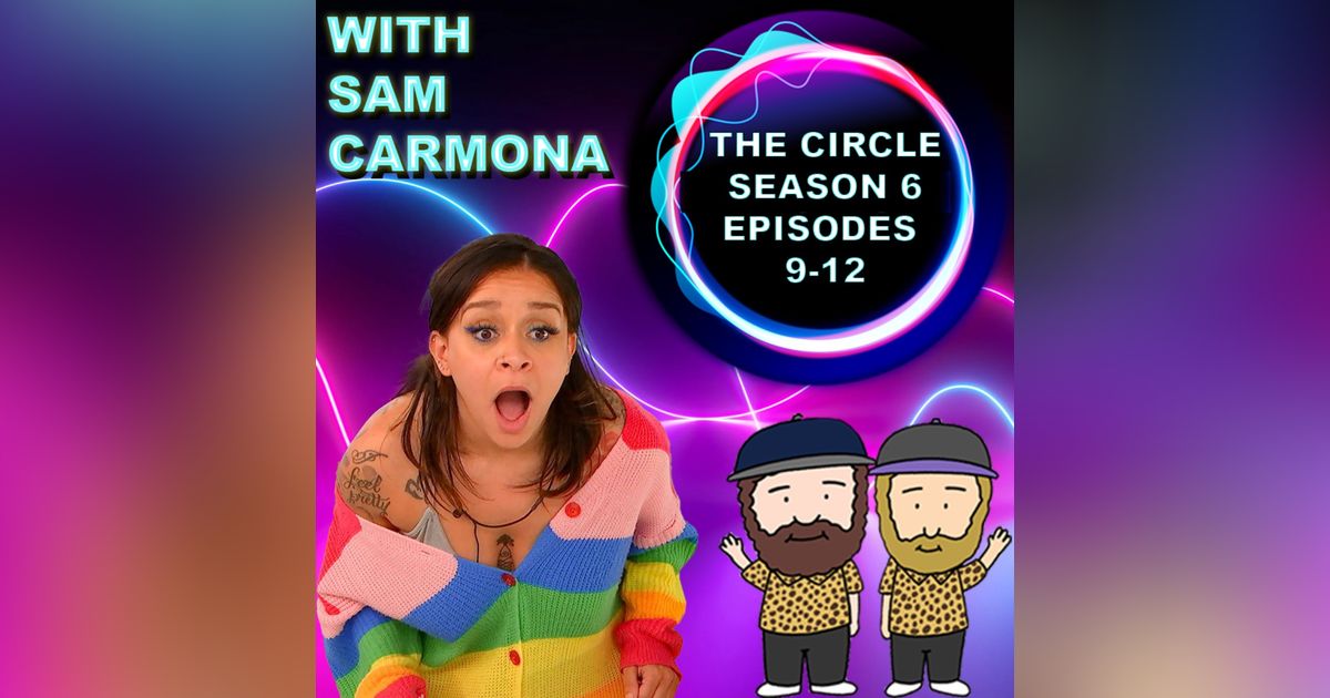 The Circle Season 6 Episodes 9 - 12 Recap With Sam Carmona