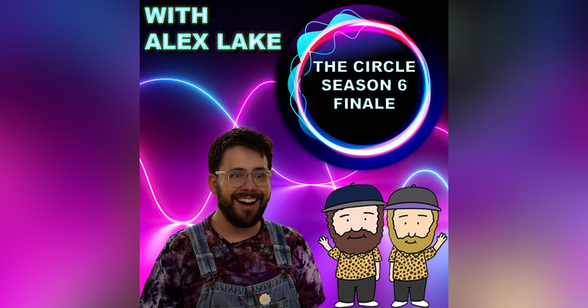 The Circle Season 6 Finale Recap With Alex Lake