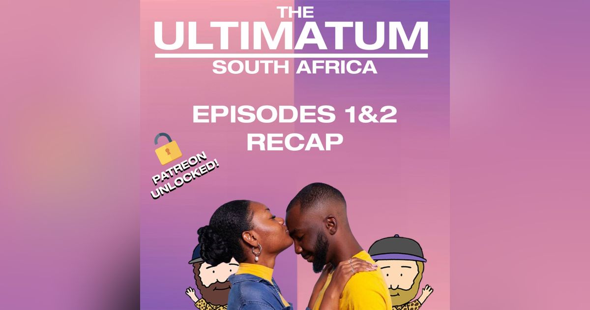 The Ultimatum: South Africa Episodes 1 & 2 Recap | Patreon Unlocked