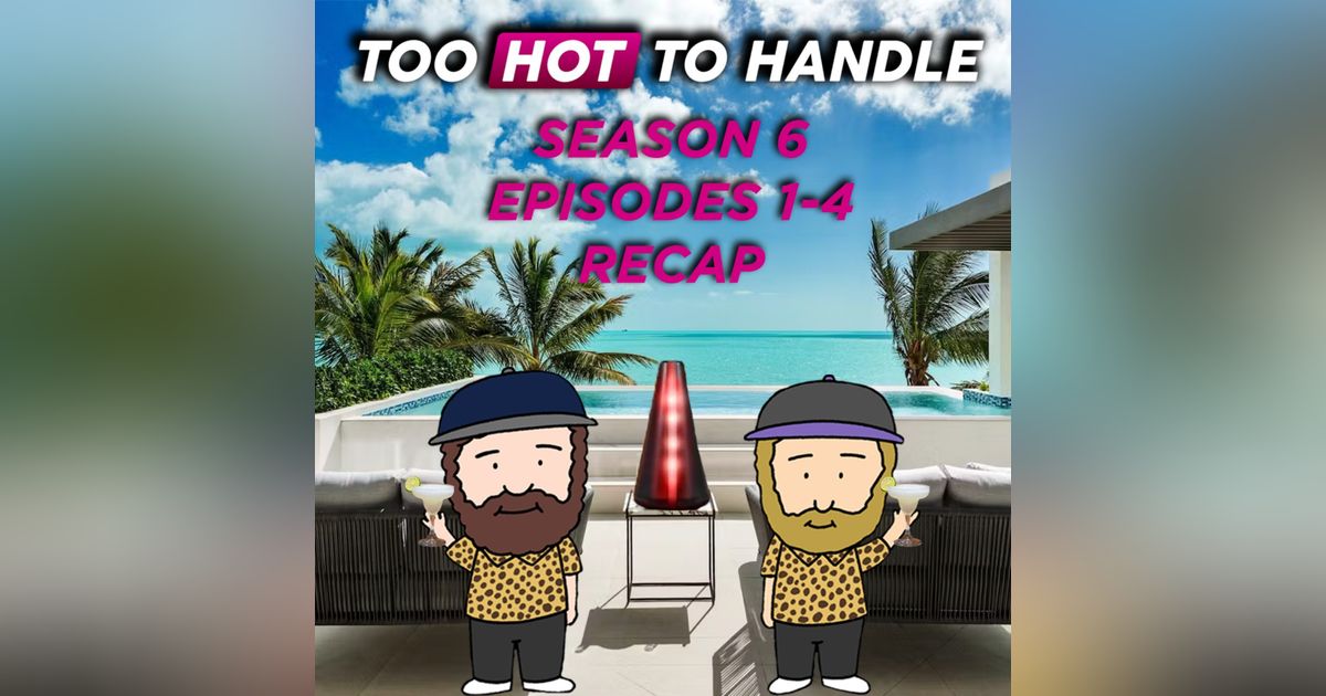 Too Hot To Handle Season 6 Week 1 (Episodes 1-4) Recap